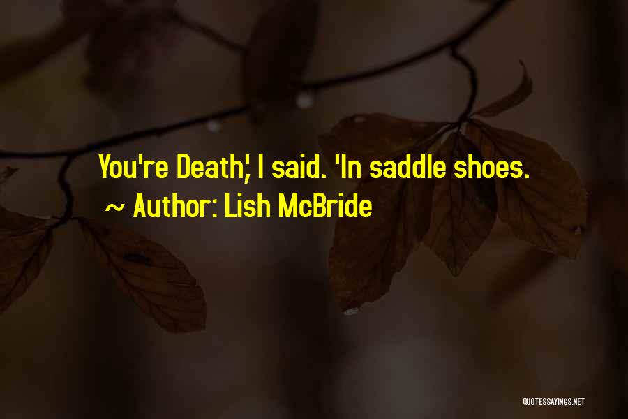 Lish McBride Quotes: You're Death,' I Said. 'in Saddle Shoes.