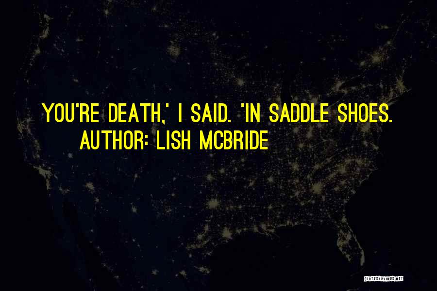 Lish McBride Quotes: You're Death,' I Said. 'in Saddle Shoes.