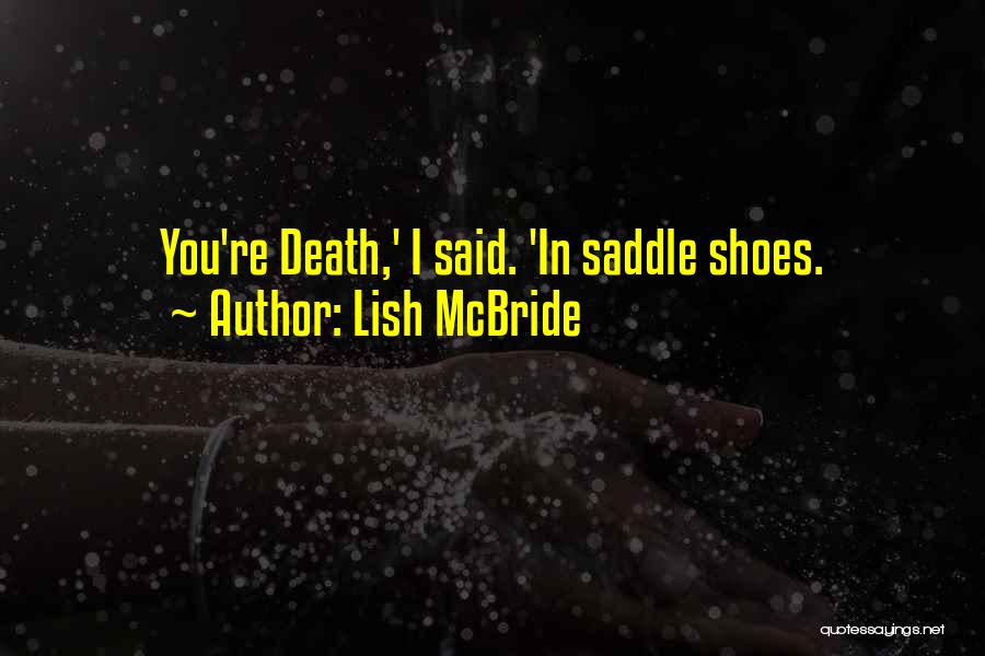 Lish McBride Quotes: You're Death,' I Said. 'in Saddle Shoes.