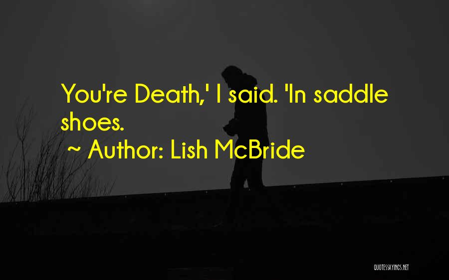Lish McBride Quotes: You're Death,' I Said. 'in Saddle Shoes.