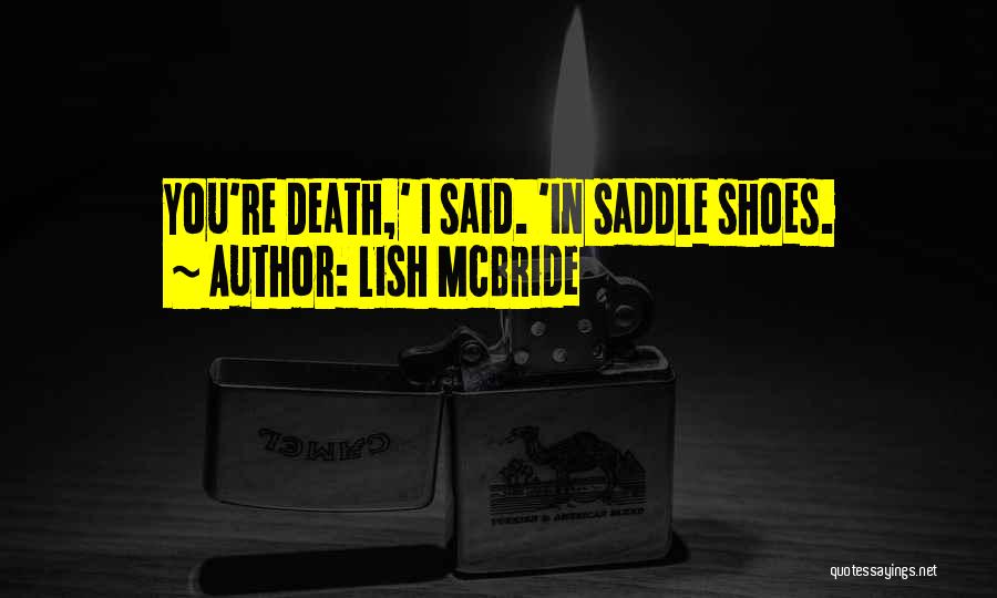 Lish McBride Quotes: You're Death,' I Said. 'in Saddle Shoes.