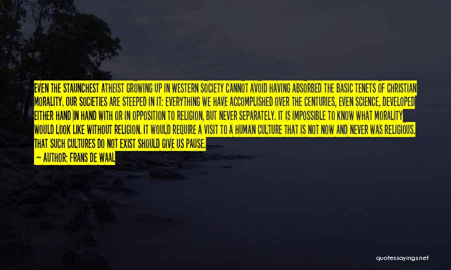 Frans De Waal Quotes: Even The Staunchest Atheist Growing Up In Western Society Cannot Avoid Having Absorbed The Basic Tenets Of Christian Morality. Our