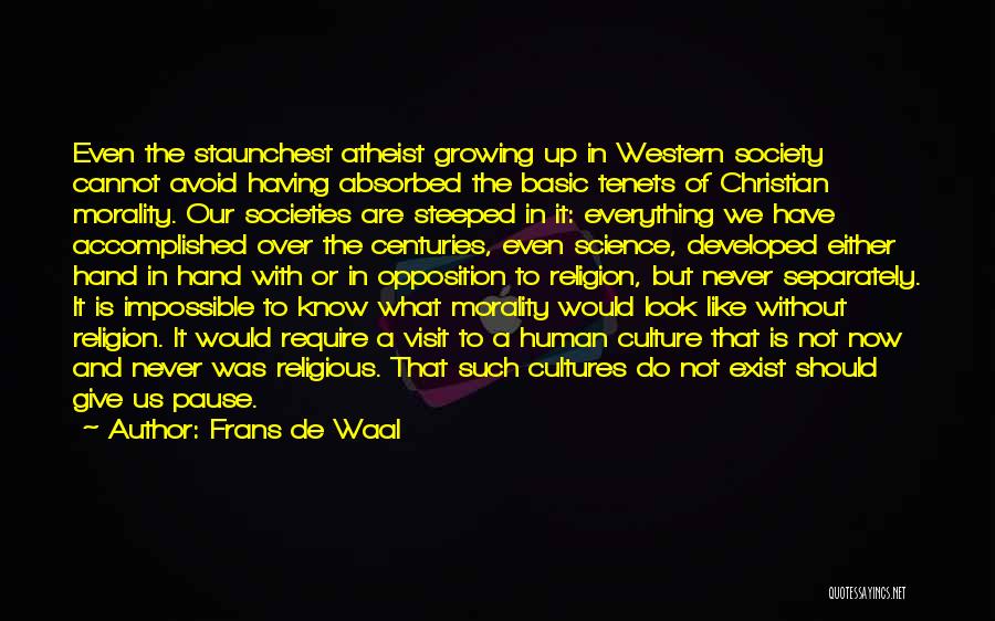 Frans De Waal Quotes: Even The Staunchest Atheist Growing Up In Western Society Cannot Avoid Having Absorbed The Basic Tenets Of Christian Morality. Our