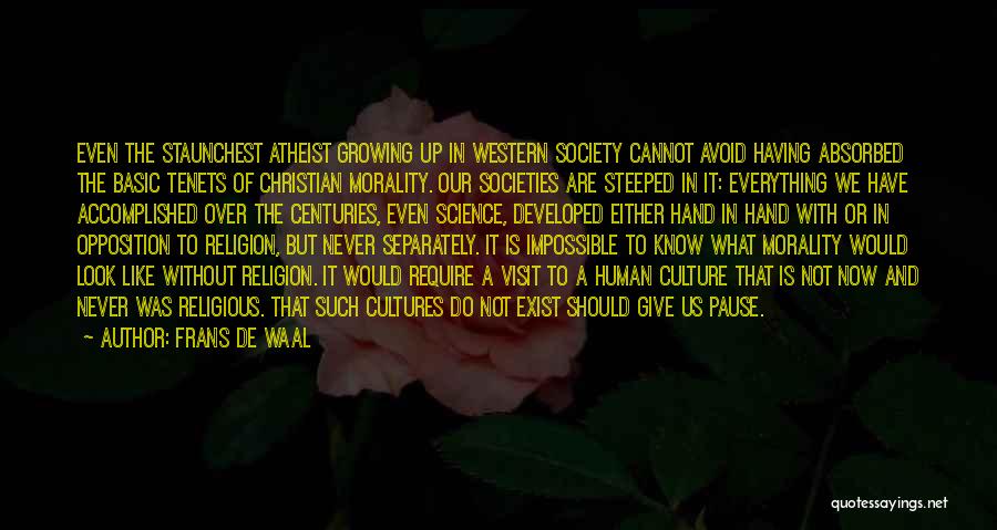 Frans De Waal Quotes: Even The Staunchest Atheist Growing Up In Western Society Cannot Avoid Having Absorbed The Basic Tenets Of Christian Morality. Our