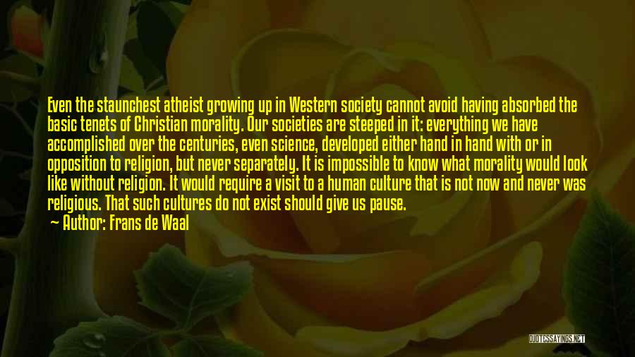 Frans De Waal Quotes: Even The Staunchest Atheist Growing Up In Western Society Cannot Avoid Having Absorbed The Basic Tenets Of Christian Morality. Our