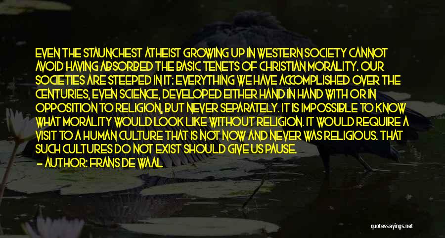 Frans De Waal Quotes: Even The Staunchest Atheist Growing Up In Western Society Cannot Avoid Having Absorbed The Basic Tenets Of Christian Morality. Our