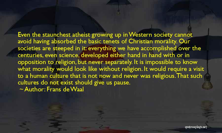 Frans De Waal Quotes: Even The Staunchest Atheist Growing Up In Western Society Cannot Avoid Having Absorbed The Basic Tenets Of Christian Morality. Our