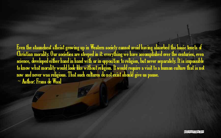 Frans De Waal Quotes: Even The Staunchest Atheist Growing Up In Western Society Cannot Avoid Having Absorbed The Basic Tenets Of Christian Morality. Our