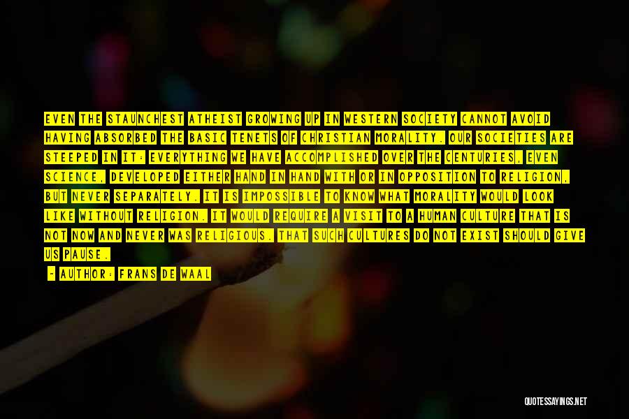 Frans De Waal Quotes: Even The Staunchest Atheist Growing Up In Western Society Cannot Avoid Having Absorbed The Basic Tenets Of Christian Morality. Our