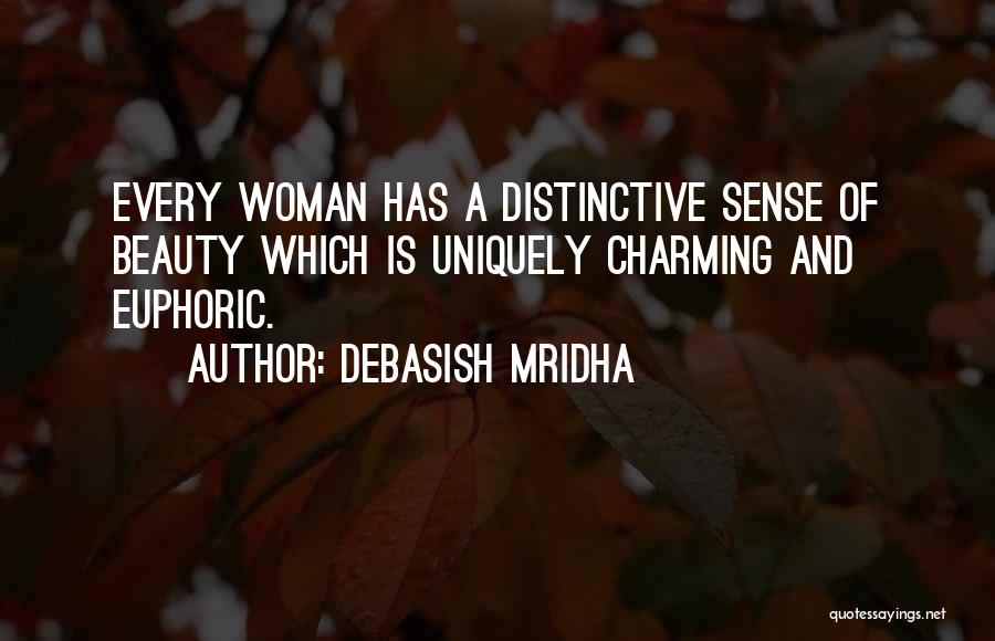 Debasish Mridha Quotes: Every Woman Has A Distinctive Sense Of Beauty Which Is Uniquely Charming And Euphoric.