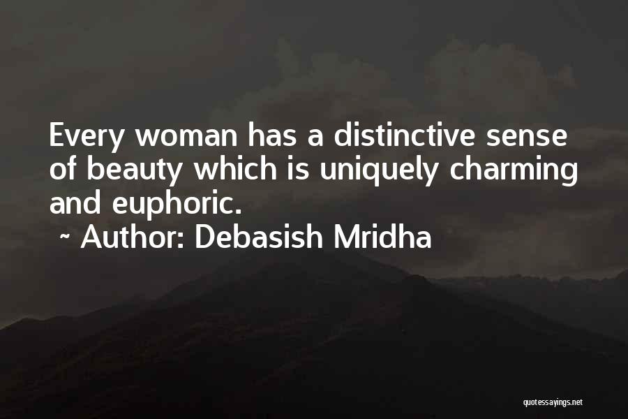 Debasish Mridha Quotes: Every Woman Has A Distinctive Sense Of Beauty Which Is Uniquely Charming And Euphoric.