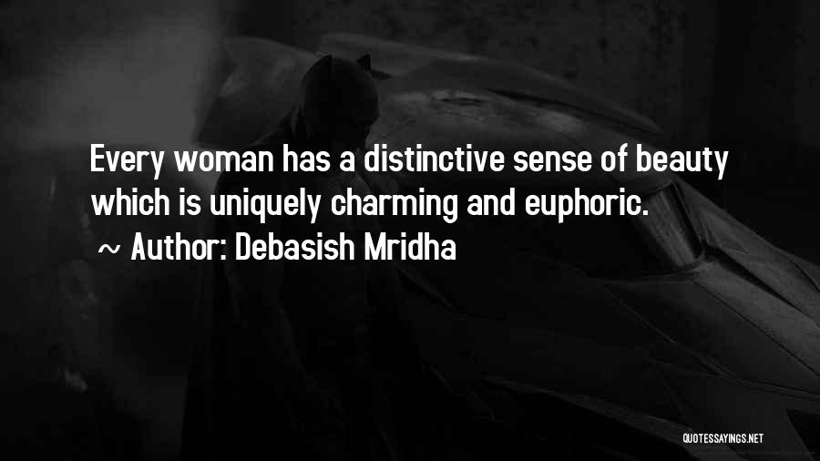 Debasish Mridha Quotes: Every Woman Has A Distinctive Sense Of Beauty Which Is Uniquely Charming And Euphoric.