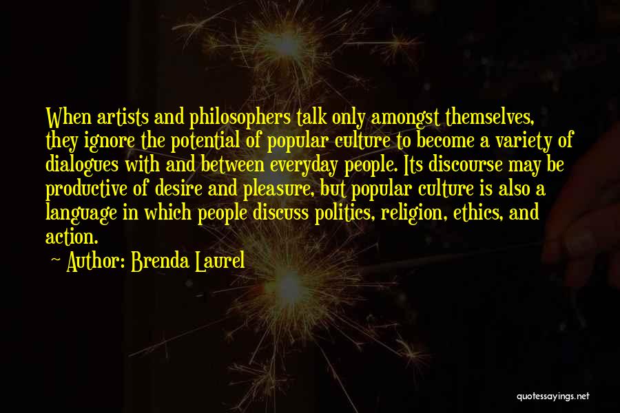 Brenda Laurel Quotes: When Artists And Philosophers Talk Only Amongst Themselves, They Ignore The Potential Of Popular Culture To Become A Variety Of