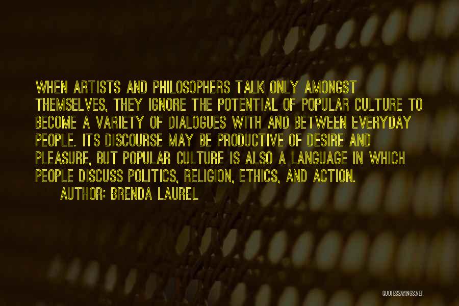 Brenda Laurel Quotes: When Artists And Philosophers Talk Only Amongst Themselves, They Ignore The Potential Of Popular Culture To Become A Variety Of