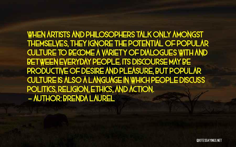 Brenda Laurel Quotes: When Artists And Philosophers Talk Only Amongst Themselves, They Ignore The Potential Of Popular Culture To Become A Variety Of