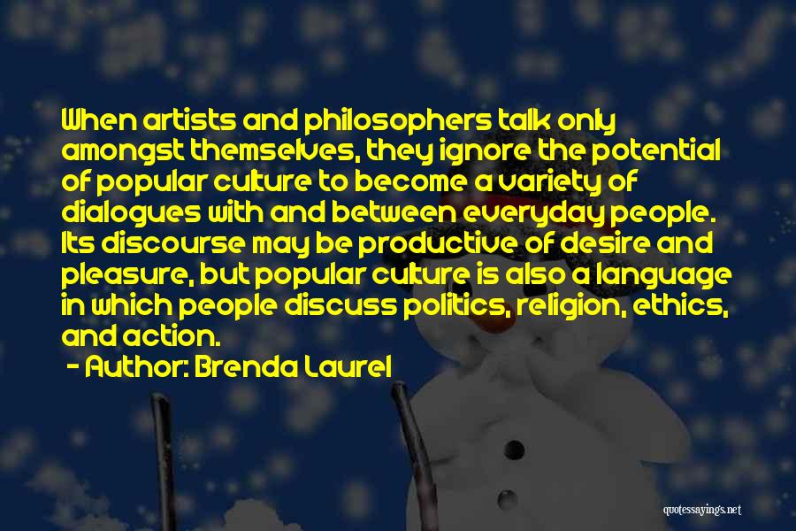 Brenda Laurel Quotes: When Artists And Philosophers Talk Only Amongst Themselves, They Ignore The Potential Of Popular Culture To Become A Variety Of