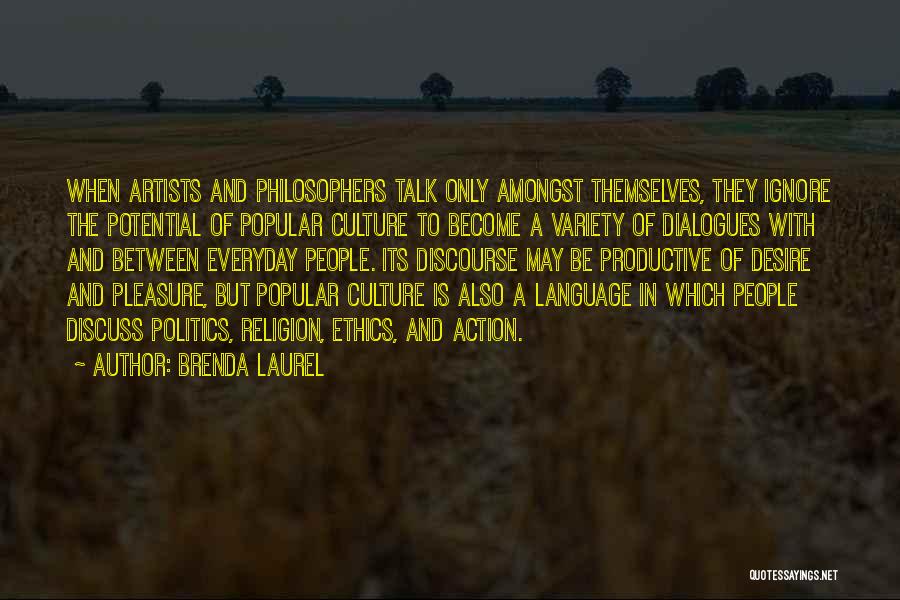 Brenda Laurel Quotes: When Artists And Philosophers Talk Only Amongst Themselves, They Ignore The Potential Of Popular Culture To Become A Variety Of