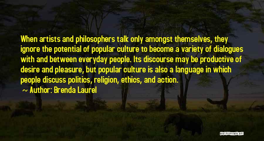 Brenda Laurel Quotes: When Artists And Philosophers Talk Only Amongst Themselves, They Ignore The Potential Of Popular Culture To Become A Variety Of