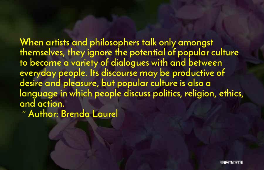 Brenda Laurel Quotes: When Artists And Philosophers Talk Only Amongst Themselves, They Ignore The Potential Of Popular Culture To Become A Variety Of