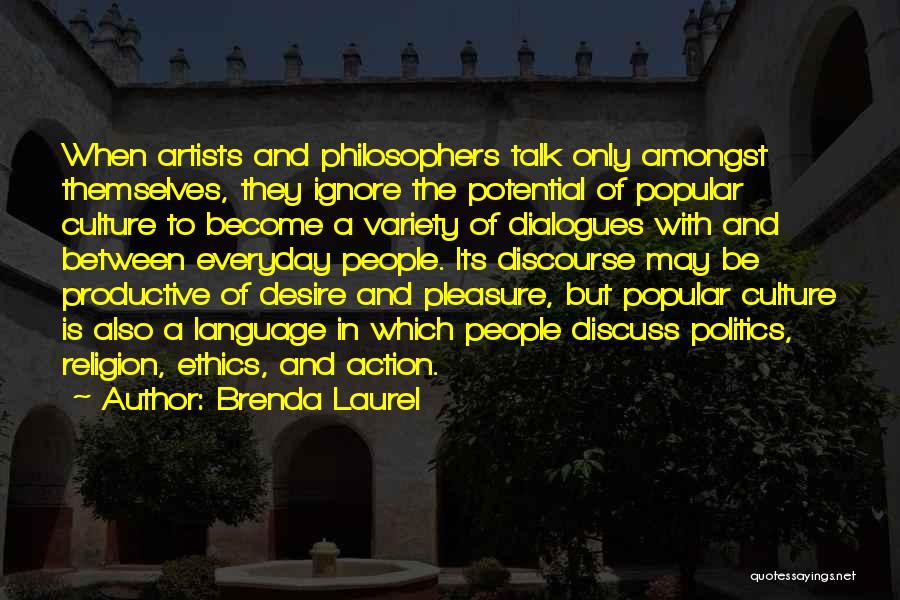 Brenda Laurel Quotes: When Artists And Philosophers Talk Only Amongst Themselves, They Ignore The Potential Of Popular Culture To Become A Variety Of