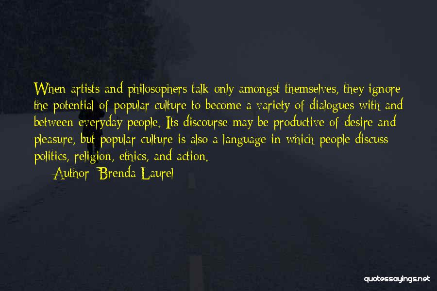 Brenda Laurel Quotes: When Artists And Philosophers Talk Only Amongst Themselves, They Ignore The Potential Of Popular Culture To Become A Variety Of