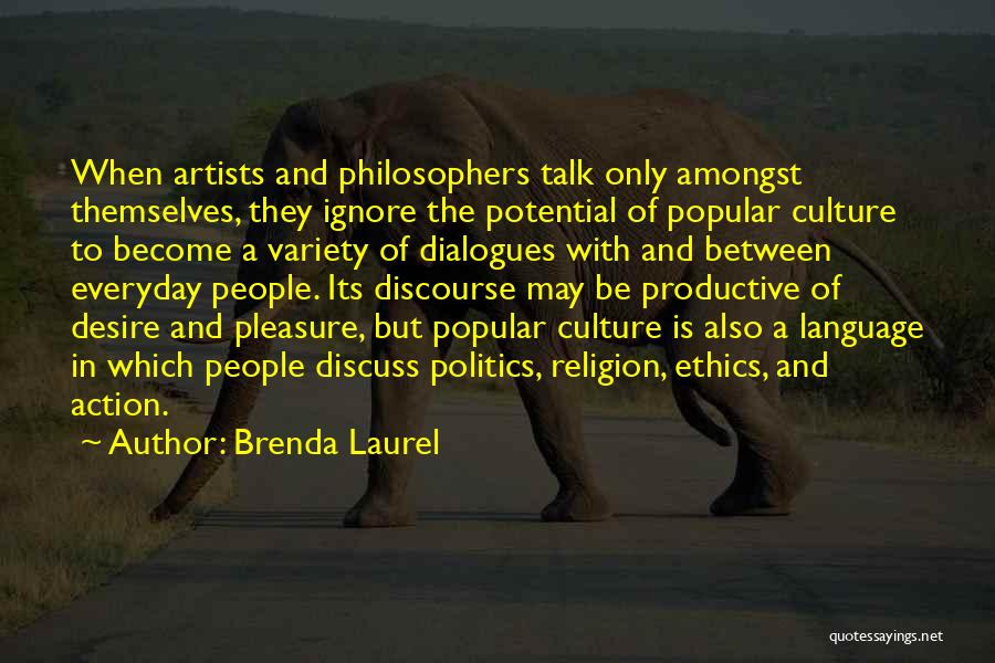 Brenda Laurel Quotes: When Artists And Philosophers Talk Only Amongst Themselves, They Ignore The Potential Of Popular Culture To Become A Variety Of