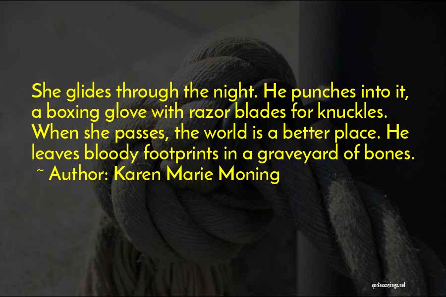 Karen Marie Moning Quotes: She Glides Through The Night. He Punches Into It, A Boxing Glove With Razor Blades For Knuckles. When She Passes,