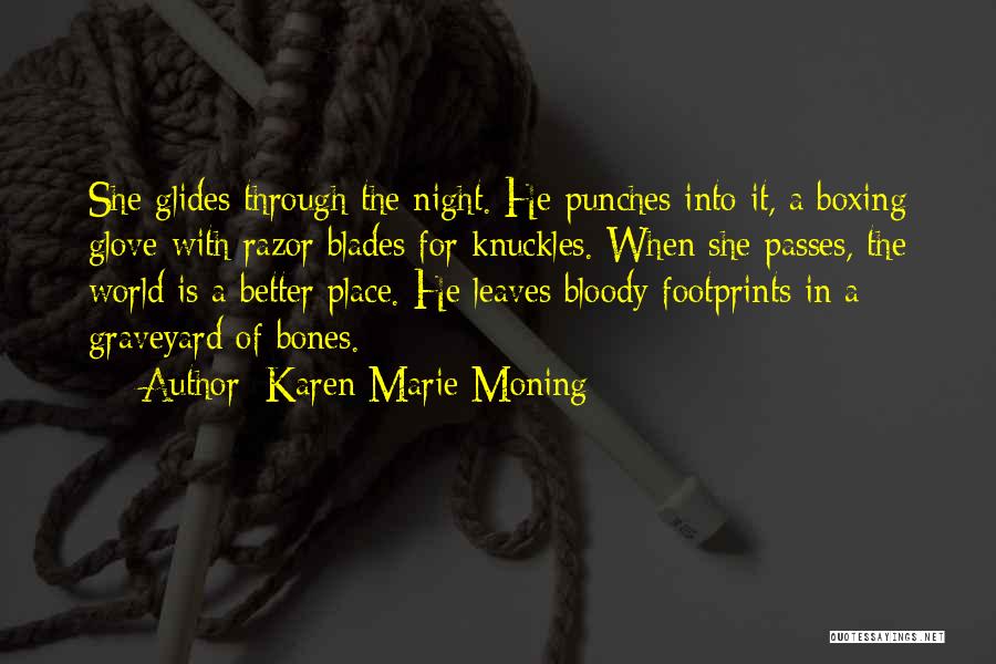 Karen Marie Moning Quotes: She Glides Through The Night. He Punches Into It, A Boxing Glove With Razor Blades For Knuckles. When She Passes,