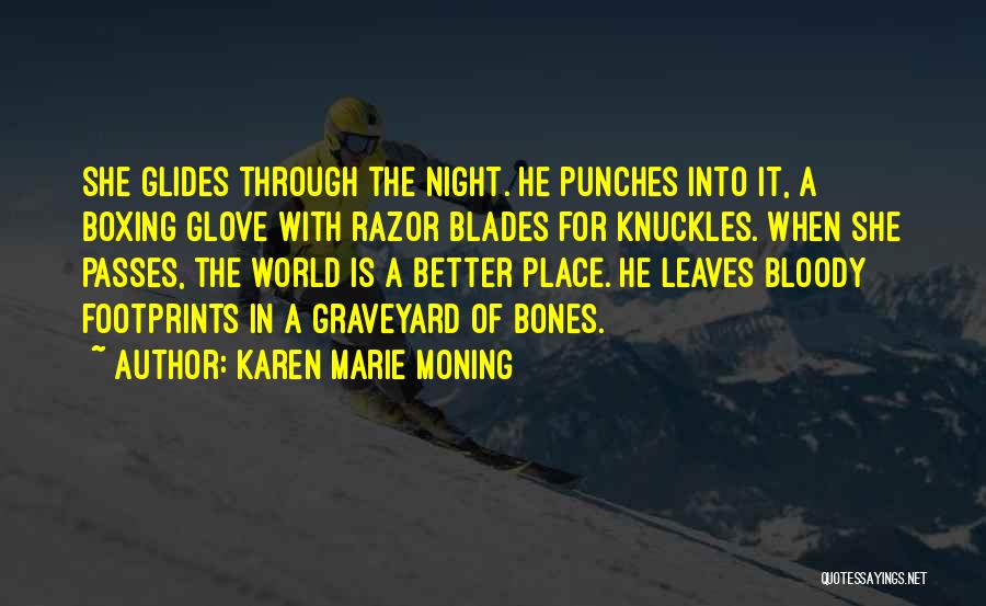 Karen Marie Moning Quotes: She Glides Through The Night. He Punches Into It, A Boxing Glove With Razor Blades For Knuckles. When She Passes,