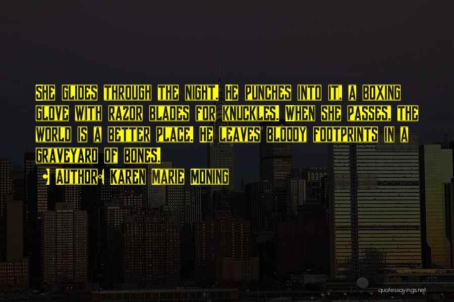 Karen Marie Moning Quotes: She Glides Through The Night. He Punches Into It, A Boxing Glove With Razor Blades For Knuckles. When She Passes,