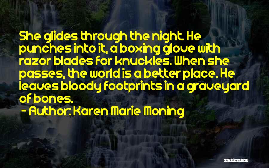 Karen Marie Moning Quotes: She Glides Through The Night. He Punches Into It, A Boxing Glove With Razor Blades For Knuckles. When She Passes,