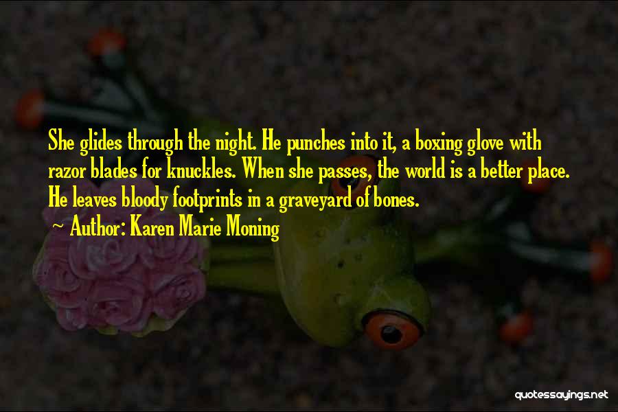 Karen Marie Moning Quotes: She Glides Through The Night. He Punches Into It, A Boxing Glove With Razor Blades For Knuckles. When She Passes,