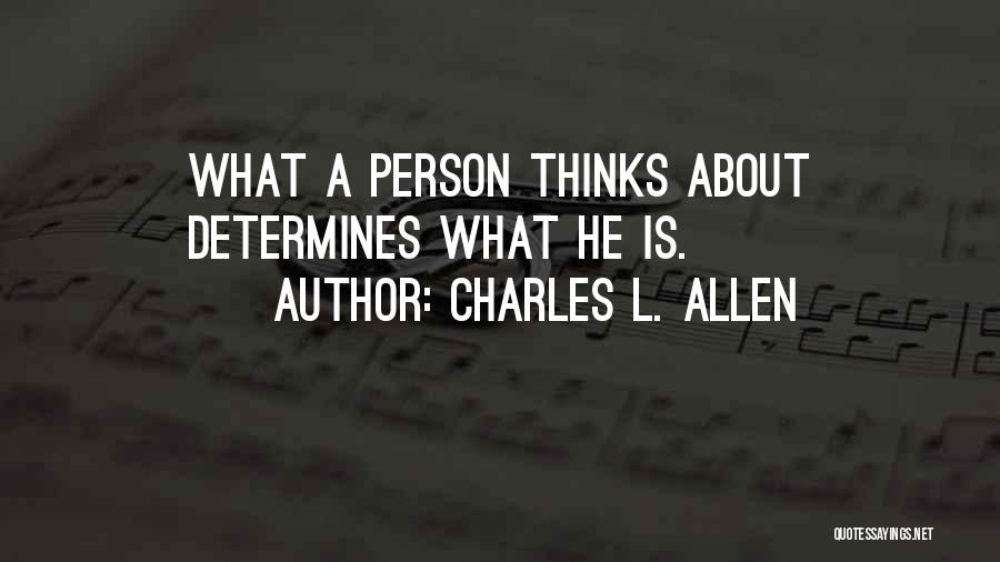 Charles L. Allen Quotes: What A Person Thinks About Determines What He Is.
