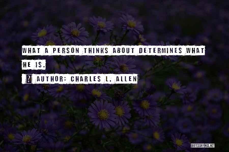 Charles L. Allen Quotes: What A Person Thinks About Determines What He Is.