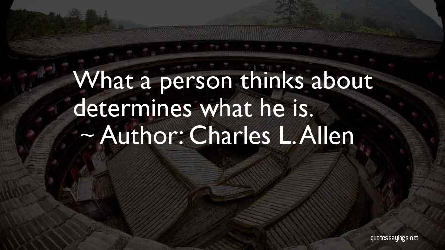 Charles L. Allen Quotes: What A Person Thinks About Determines What He Is.