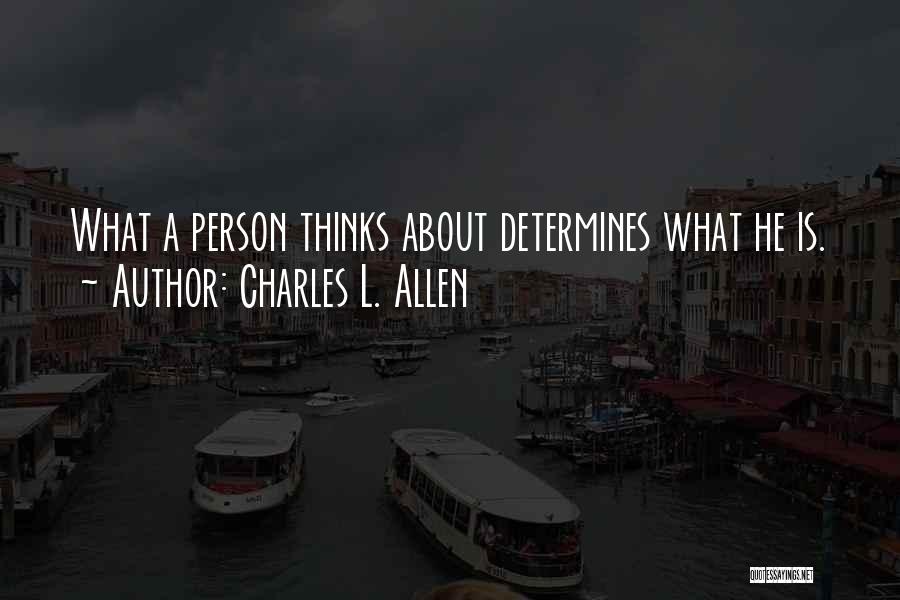 Charles L. Allen Quotes: What A Person Thinks About Determines What He Is.