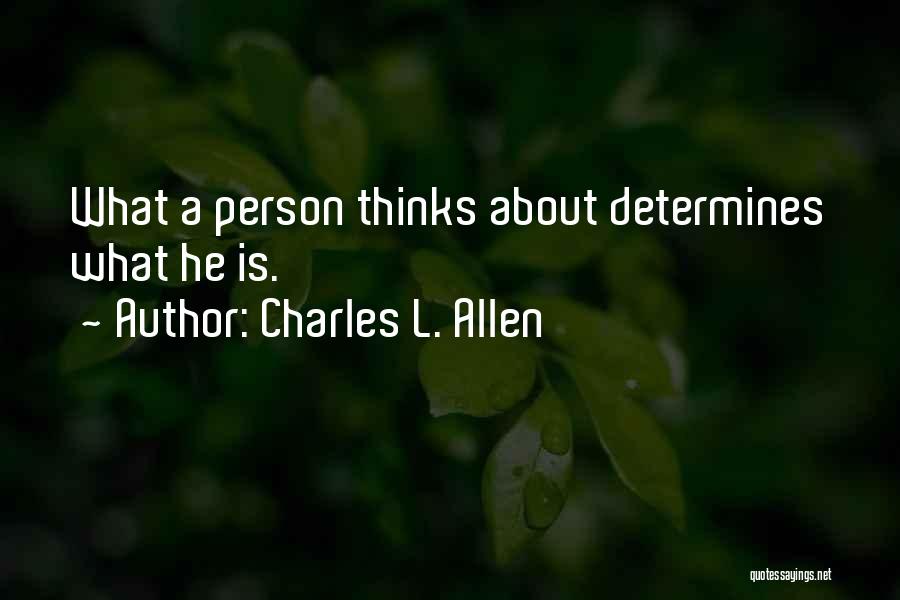 Charles L. Allen Quotes: What A Person Thinks About Determines What He Is.