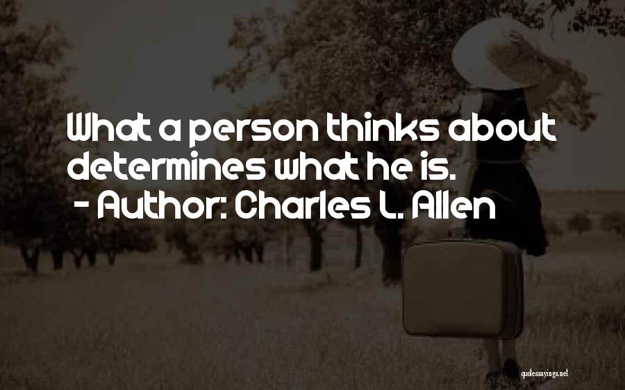 Charles L. Allen Quotes: What A Person Thinks About Determines What He Is.
