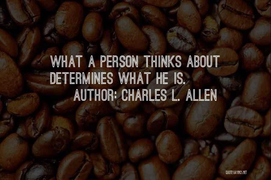 Charles L. Allen Quotes: What A Person Thinks About Determines What He Is.