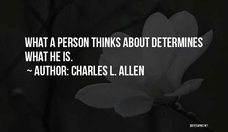 Charles L. Allen Quotes: What A Person Thinks About Determines What He Is.