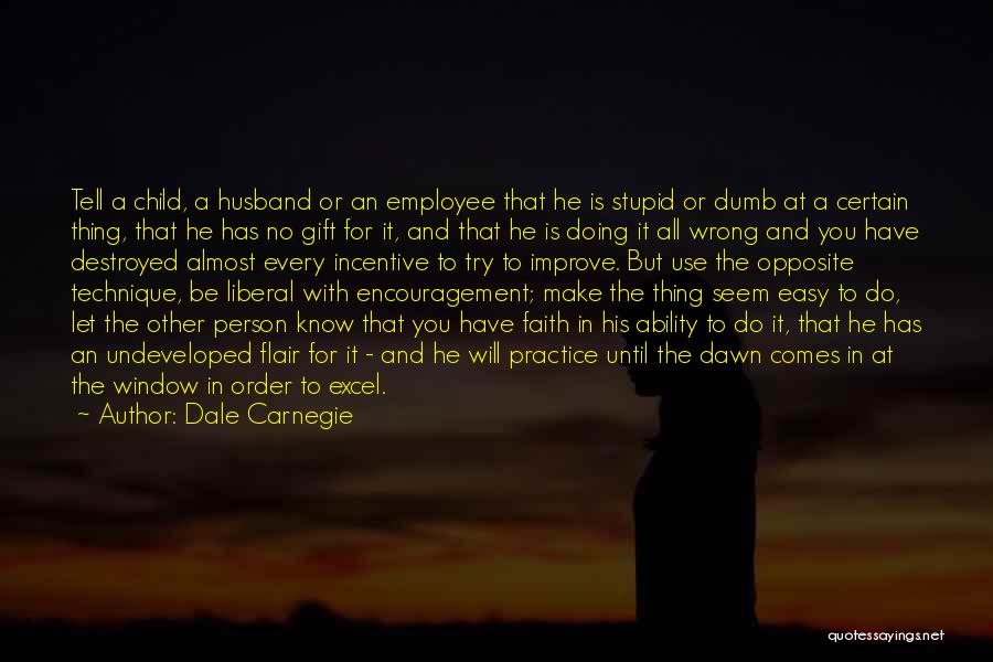 Dale Carnegie Quotes: Tell A Child, A Husband Or An Employee That He Is Stupid Or Dumb At A Certain Thing, That He