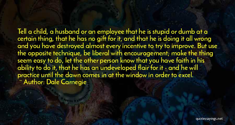 Dale Carnegie Quotes: Tell A Child, A Husband Or An Employee That He Is Stupid Or Dumb At A Certain Thing, That He