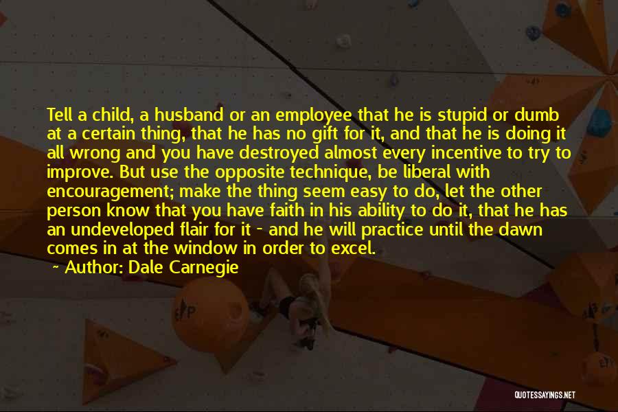 Dale Carnegie Quotes: Tell A Child, A Husband Or An Employee That He Is Stupid Or Dumb At A Certain Thing, That He