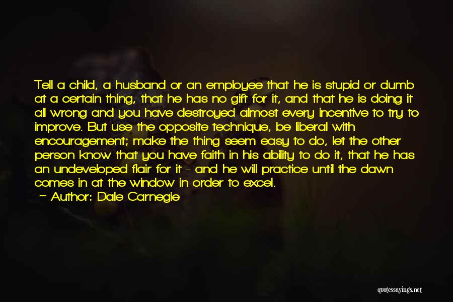 Dale Carnegie Quotes: Tell A Child, A Husband Or An Employee That He Is Stupid Or Dumb At A Certain Thing, That He