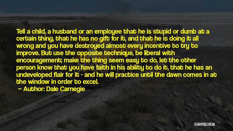 Dale Carnegie Quotes: Tell A Child, A Husband Or An Employee That He Is Stupid Or Dumb At A Certain Thing, That He