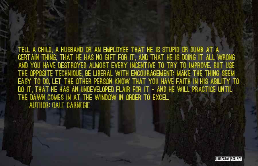 Dale Carnegie Quotes: Tell A Child, A Husband Or An Employee That He Is Stupid Or Dumb At A Certain Thing, That He