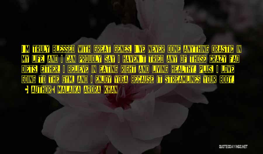 Malaika Arora Khan Quotes: I'm Truly Blessed With Great Genes. I've Never Done Anything Drastic In My Life, And I Can Proudly Say I