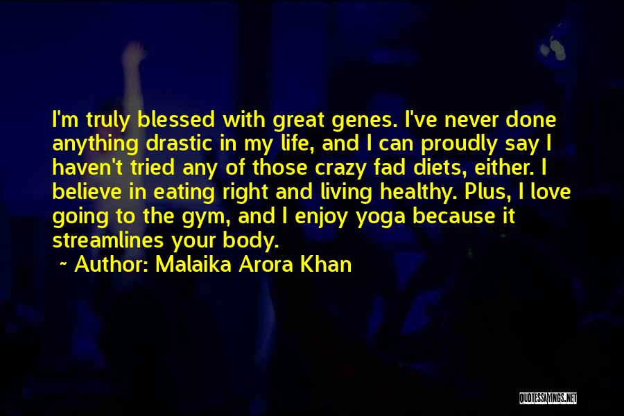 Malaika Arora Khan Quotes: I'm Truly Blessed With Great Genes. I've Never Done Anything Drastic In My Life, And I Can Proudly Say I