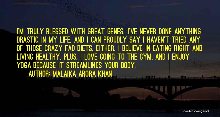 Malaika Arora Khan Quotes: I'm Truly Blessed With Great Genes. I've Never Done Anything Drastic In My Life, And I Can Proudly Say I