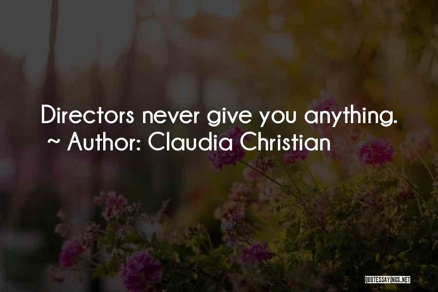 Claudia Christian Quotes: Directors Never Give You Anything.